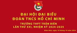 [KẾ HOẠCH TỔ CHỨC ĐẠI HỘI ĐẠI BIỂU ĐOÀN TNCS HỒ CHÍ MINH TRƯỜNG THPT TRẤN BIÊN LẦN THỨ XXI, NHIỆM KÌ 2024-2025]