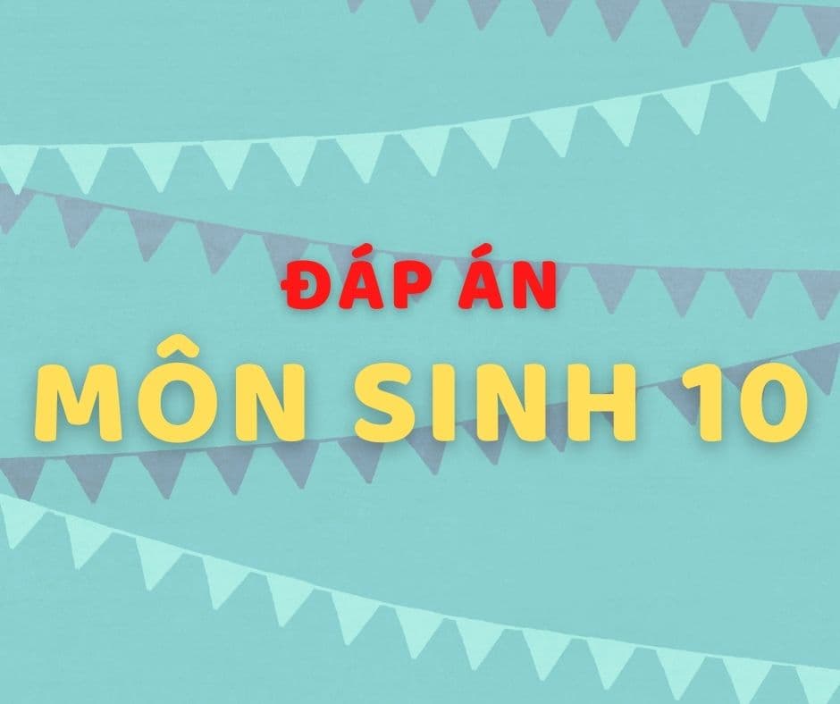 Đáp án Sinh 10, HK1, 2020-2021